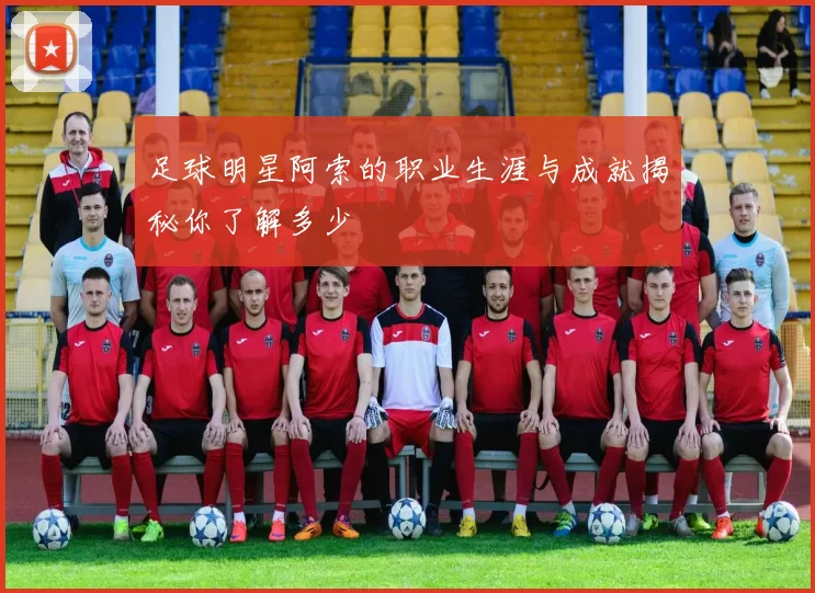 足球明星阿索的职业生涯与成就揭秘你了解多少