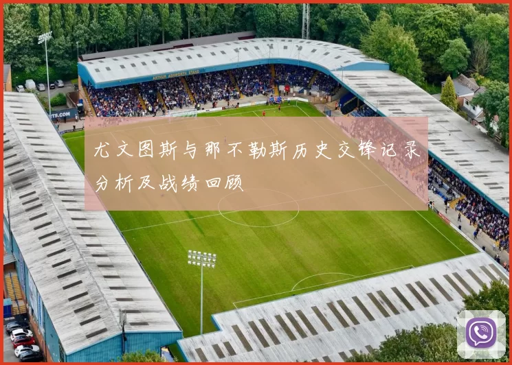 尤文图斯与那不勒斯历史交锋记录分析及战绩回顾