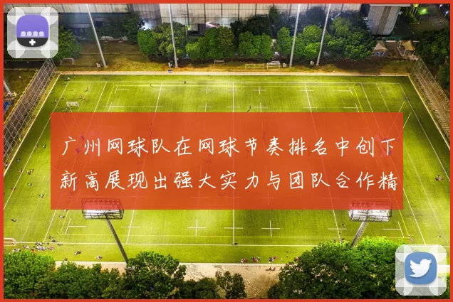 广州网球队在网球节奏排名中创下新高展现出强大实力与团队合作精神
