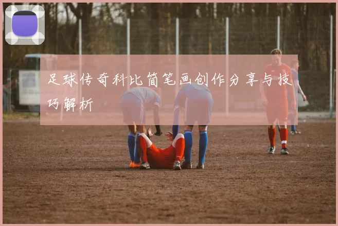 足球传奇科比简笔画创作分享与技巧解析