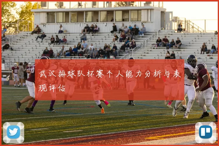 武汉排球队杯赛个人能力分析与表现评估