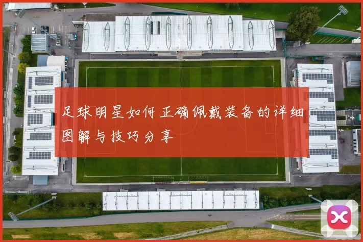 足球明星如何正确佩戴装备的详细图解与技巧分享